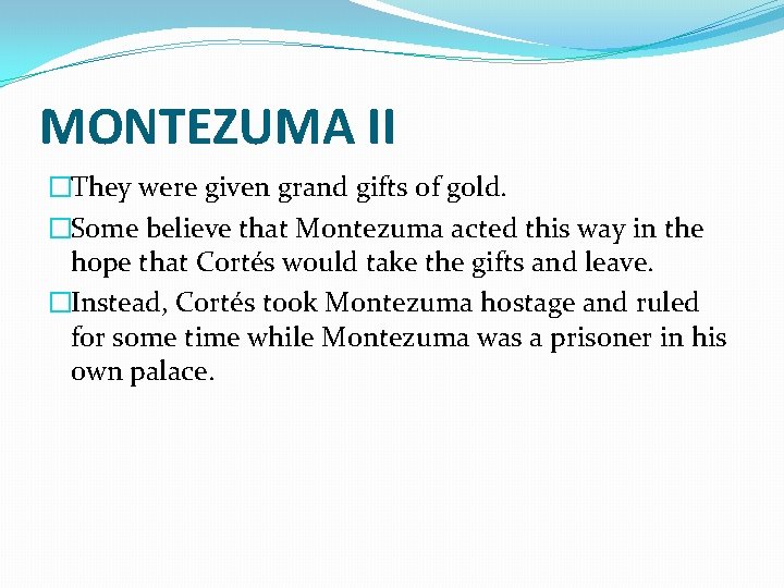 MONTEZUMA II �They were given grand gifts of gold. �Some believe that Montezuma acted