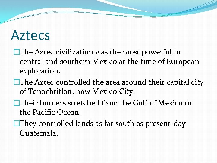 Aztecs �The Aztec civilization was the most powerful in central and southern Mexico at