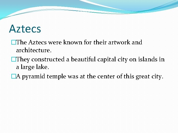 Aztecs �The Aztecs were known for their artwork and architecture. �They constructed a beautiful