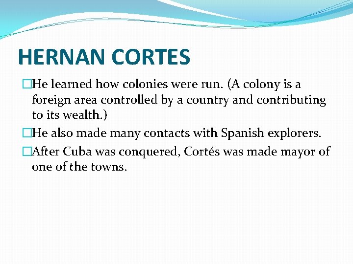 HERNAN CORTES �He learned how colonies were run. (A colony is a foreign area