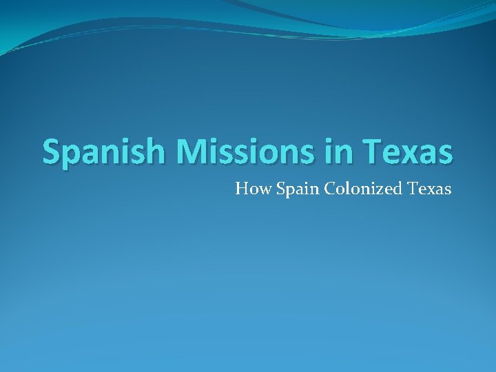 Spanish Missions in Texas How Spain Colonized Texas 