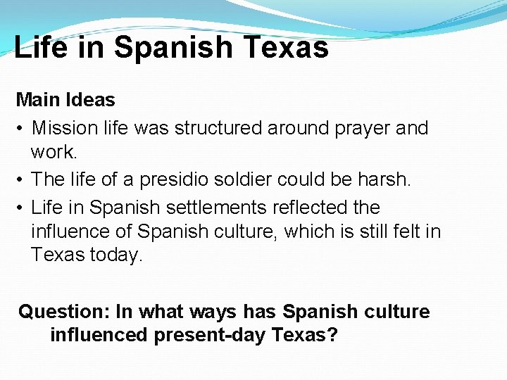 Life in Spanish Texas Main Ideas • Mission life was structured around prayer and