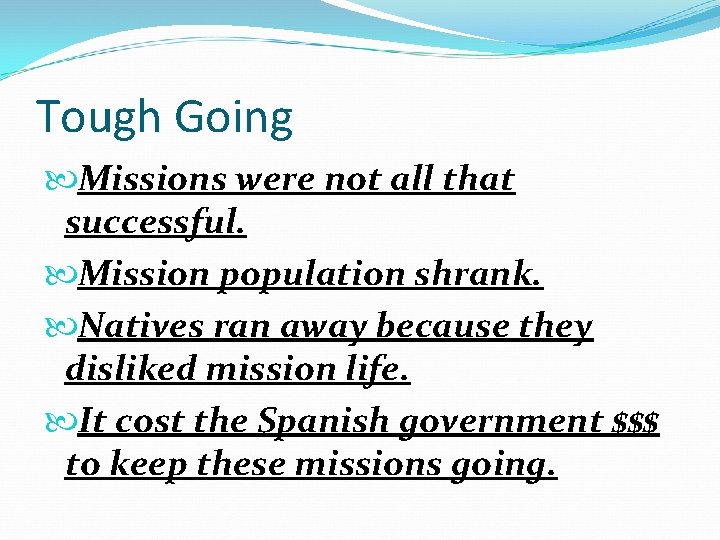 Tough Going Missions were not all that successful. Mission population shrank. Natives ran away