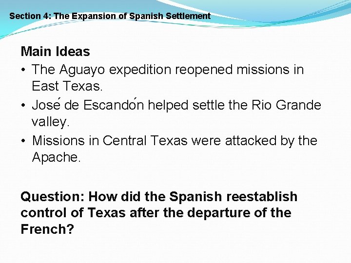 Section 4: The Expansion of Spanish Settlement Main Ideas • The Aguayo expedition reopened