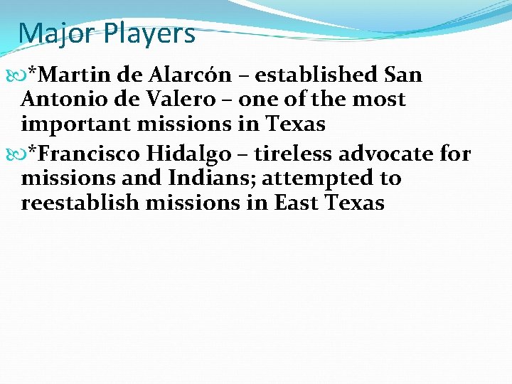 Major Players *Martin de Alarcón – established San Antonio de Valero – one of