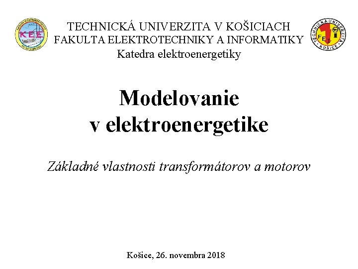 TECHNICKÁ UNIVERZITA V KOŠICIACH FAKULTA ELEKTROTECHNIKY A INFORMATIKY Katedra elektroenergetiky Modelovanie v elektroenergetike Základné