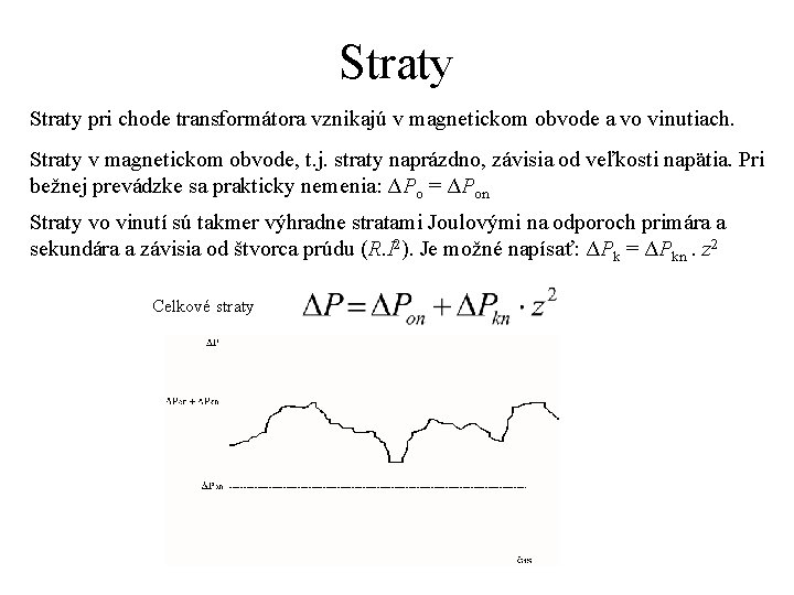 Straty pri chode transformátora vznikajú v magnetickom obvode a vo vinutiach. Straty v magnetickom