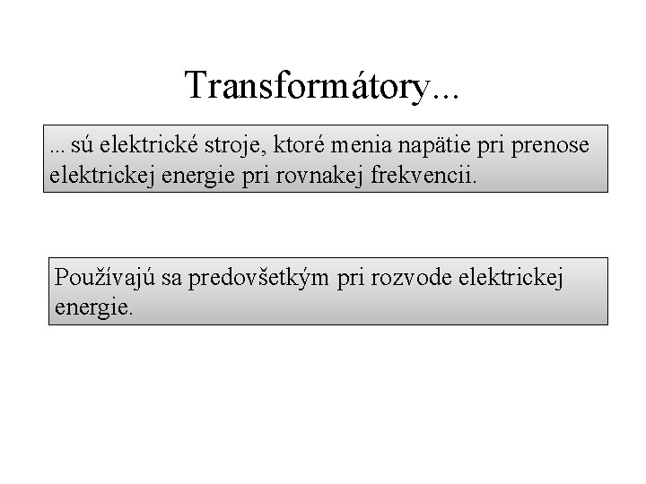 Transformátory. . . sú elektrické stroje, ktoré menia napätie pri prenose elektrickej energie pri