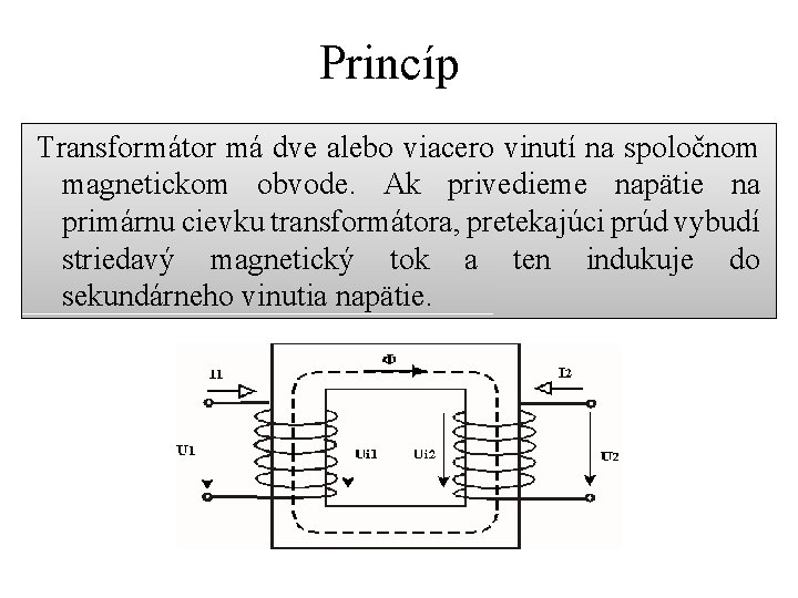 Princíp Transformátor má dve alebo viacero vinutí na spoločnom magnetickom obvode. Ak privedieme napätie