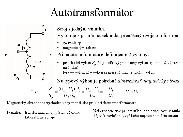 Autotransformátor Stroj s jedným vinutím. Výkon je z primár na sekundár prenášaný dvojakou formou: