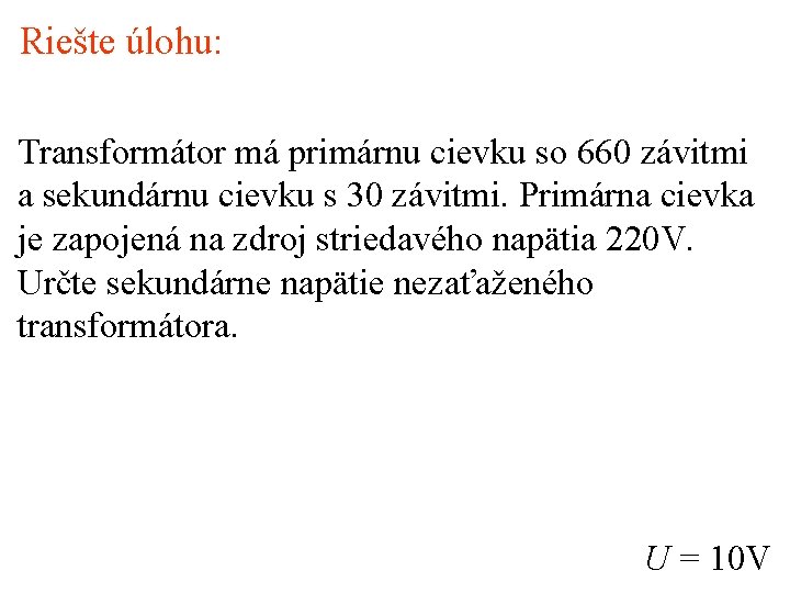 Riešte úlohu: Transformátor má primárnu cievku so 660 závitmi a sekundárnu cievku s 30