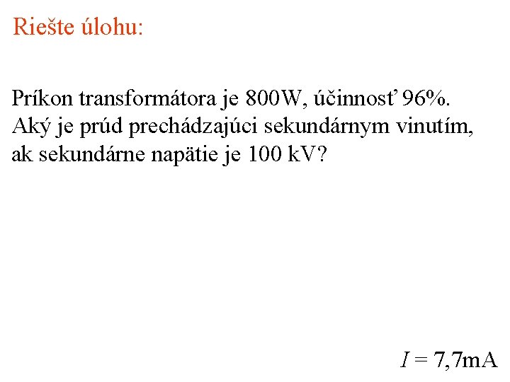 Riešte úlohu: Príkon transformátora je 800 W, účinnosť 96%. Aký je prúd prechádzajúci sekundárnym