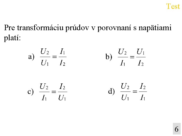 Test Pre transformáciu prúdov v porovnaní s napätiami platí: 6 