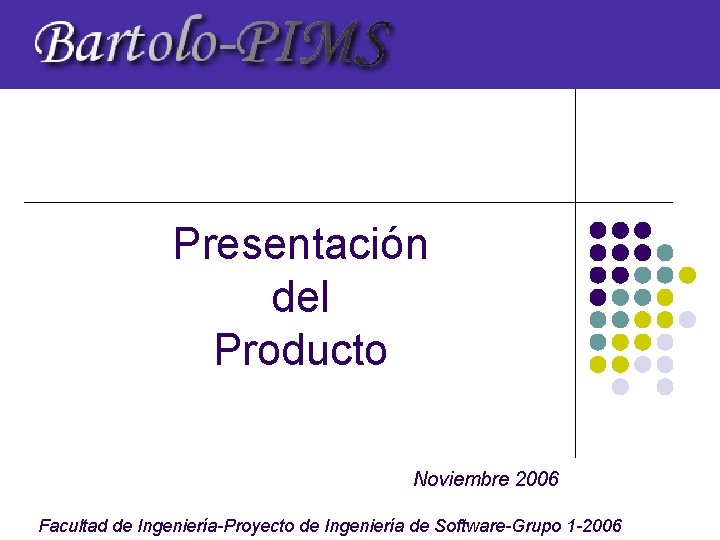 Presentación del Producto Noviembre 2006 Facultad de Ingeniería-Proyecto de Ingeniería de Software-Grupo 1 -2006