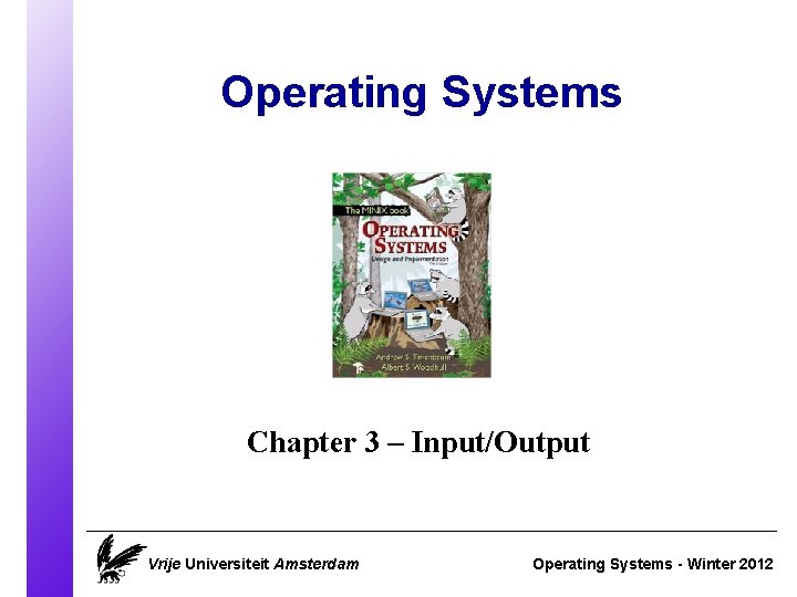 Operating Systems Chapter 3 – Input/Output Vrije Universiteit Amsterdam Operating Systems - Winter 2012
