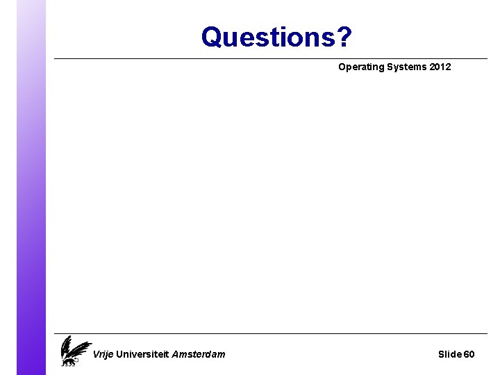 Questions? Operating Systems 2012 Vrije Universiteit Amsterdam Slide 60 