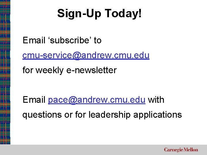 Sign-Up Today! Email ‘subscribe’ to cmu-service@andrew. cmu. edu for weekly e-newsletter Email pace@andrew. cmu.