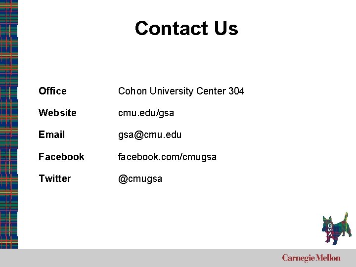 Contact Us Office Cohon University Center 304 Website cmu. edu/gsa Email gsa@cmu. edu Facebook