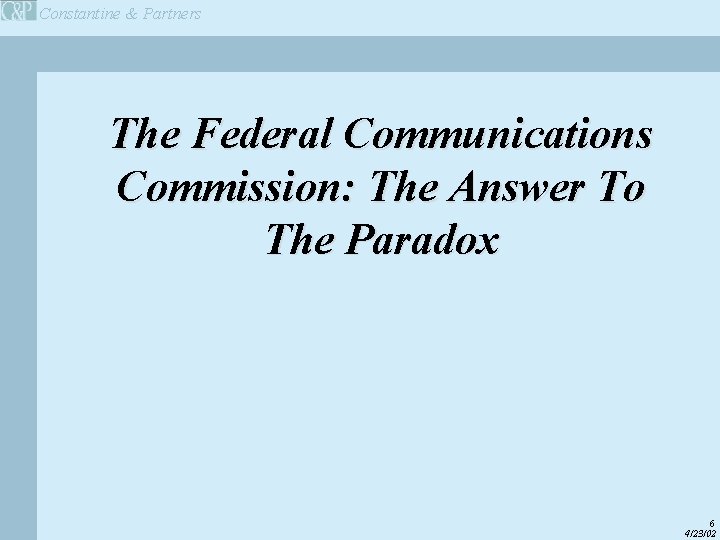 Constantine & Partners The Federal Communications Commission: The Answer To The Paradox 6 4/23/02