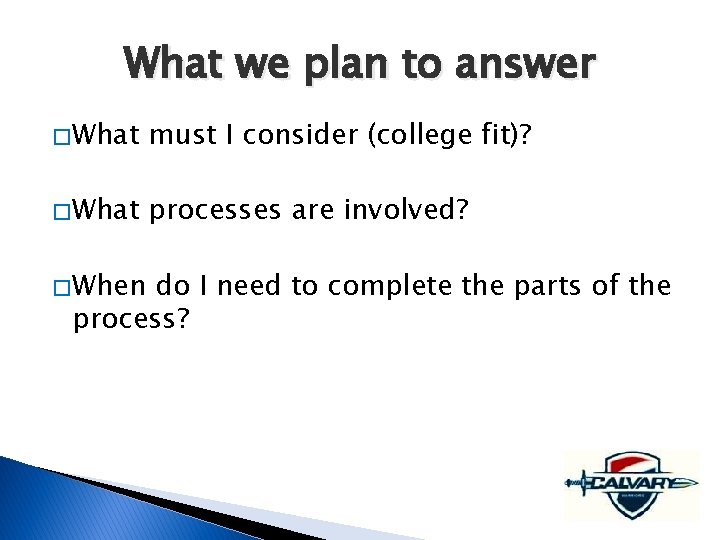 What we plan to answer � What must I consider (college fit)? � What