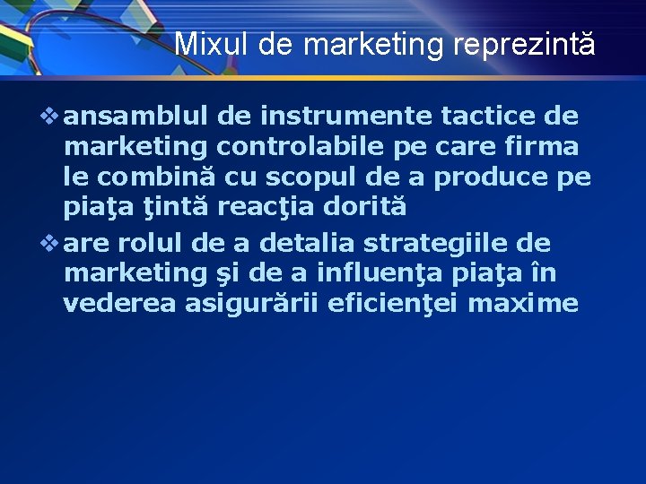 Mixul de marketing reprezintă v ansamblul de instrumente tactice de marketing controlabile pe care