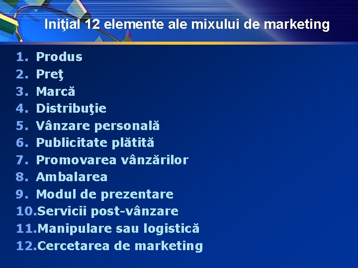 Iniţial 12 elemente ale mixului de marketing 1. Produs 2. Preţ 3. Marcă 4.