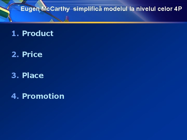 Eugen Mc. Carthy simplifică modelul la nivelul celor 4 P 1. Product 2. Price