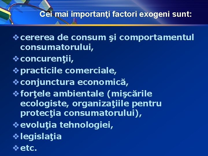 Cei mai importanţi factori exogeni sunt: v cererea de consum şi comportamentul consumatorului, v