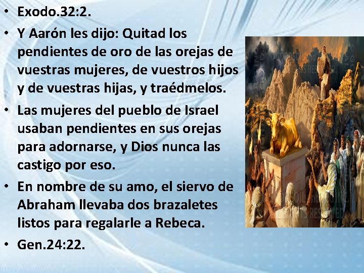  • Exodo. 32: 2. • Y Aarón les dijo: Quitad los pendientes de