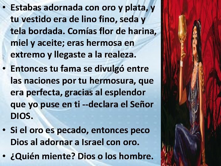  • Estabas adornada con oro y plata, y tu vestido era de lino