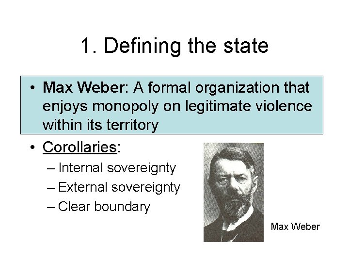 1. Defining the state • Max Weber: A formal organization that enjoys monopoly on