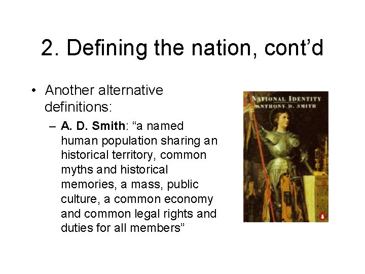 2. Defining the nation, cont’d • Another alternative definitions: – A. D. Smith: “a