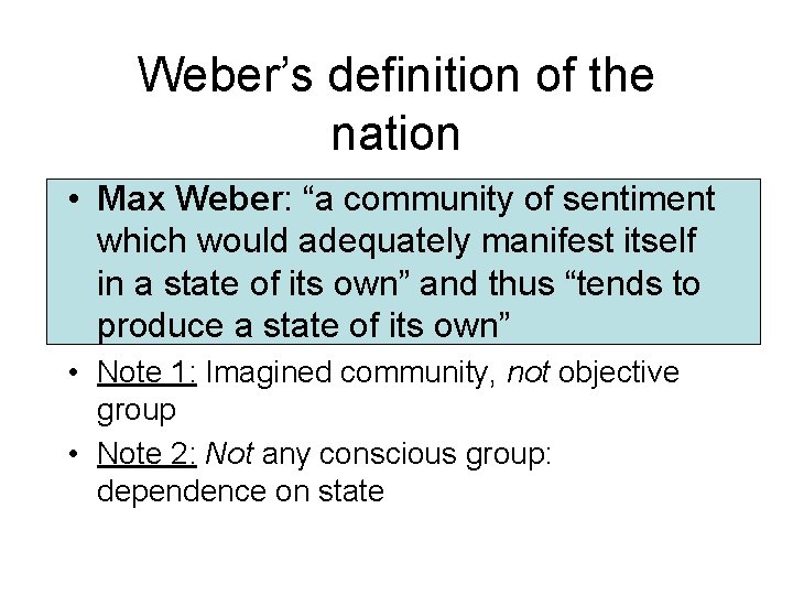 Weber’s definition of the nation • Max Weber: “a community of sentiment which would