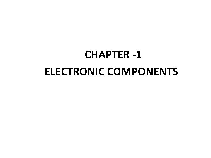 CHAPTER -1 ELECTRONIC COMPONENTS 