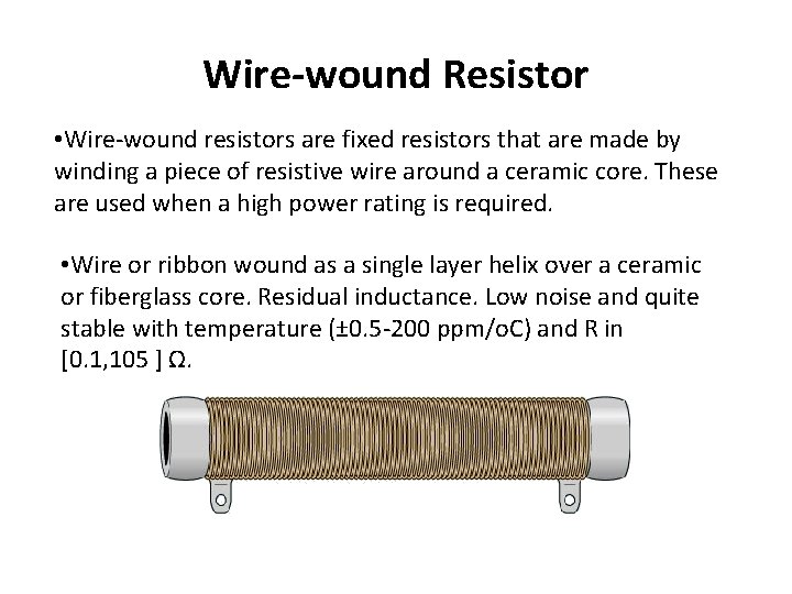 Wire-wound Resistor • Wire-wound resistors are fixed resistors that are made by winding a