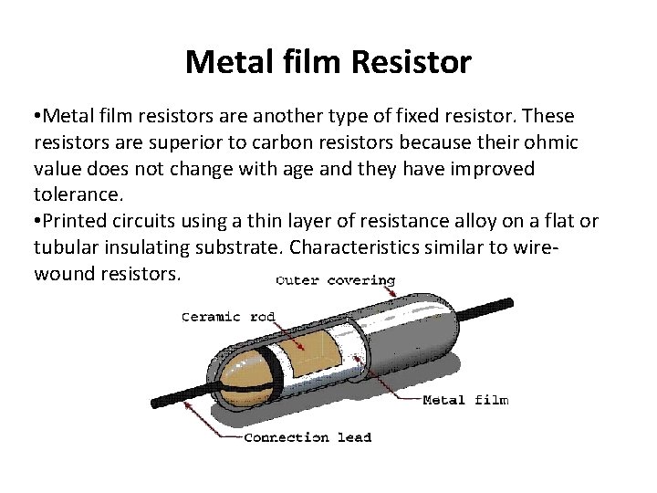 Metal film Resistor • Metal film resistors are another type of fixed resistor. These