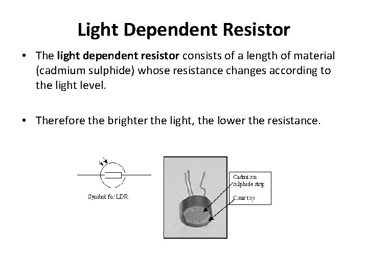 Light Dependent Resistor • The light dependent resistor consists of a length of material