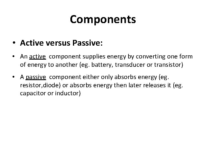 Components • Active versus Passive: • An active component supplies energy by converting one