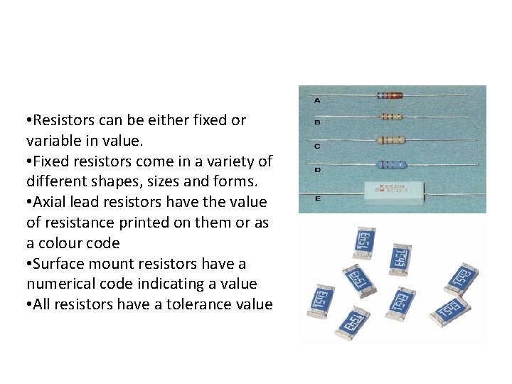  • Resistors can be either fixed or variable in value. • Fixed resistors