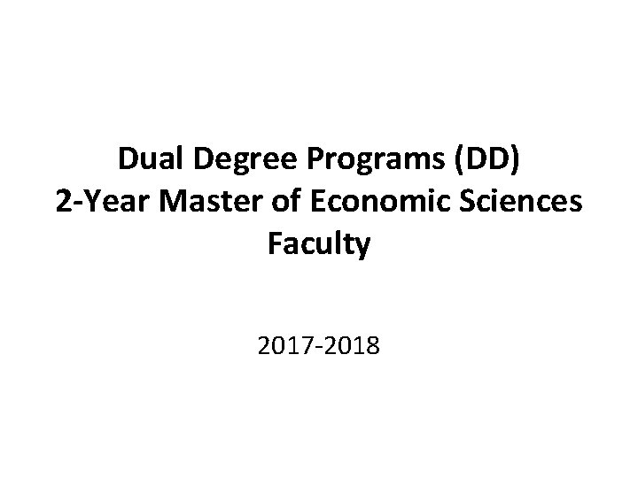 Dual Degree Programs (DD) 2 -Year Master of Economic Sciences Faculty 2017 -2018 