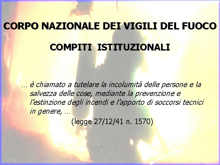 CORPO NAZIONALE DEI VIGILI DEL FUOCO COMPITI ISTITUZIONALI … è chiamato a tutelare la