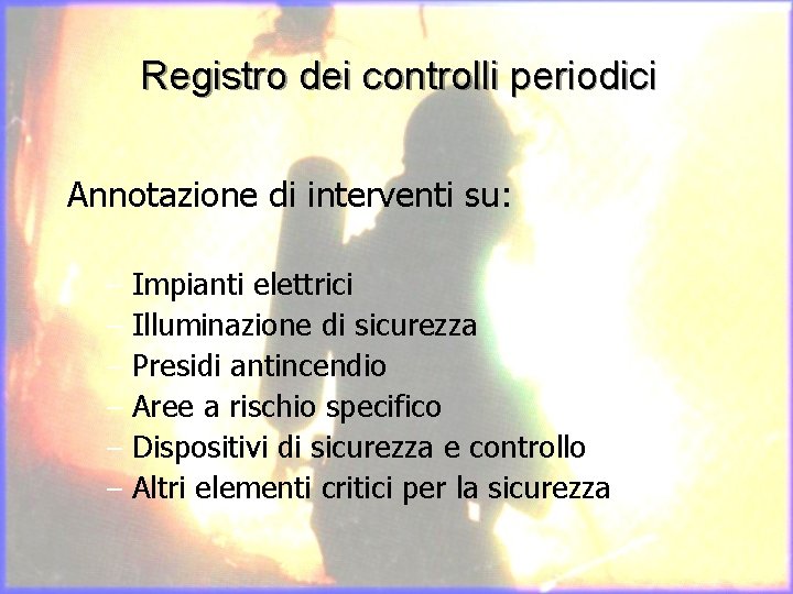 Registro dei controlli periodici Annotazione di interventi su: – – – Impianti elettrici Illuminazione