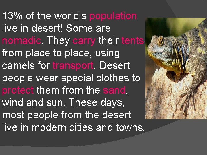 13% of the world’s population live in desert! Some are nomadic. They carry their