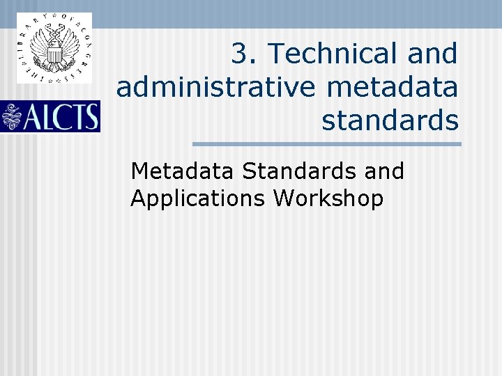 3. Technical and administrative metadata standards Metadata Standards and Applications Workshop 3. Technical and administrative metadata standards Metadata Standards and Applications Workshop