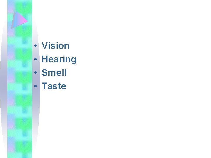  • • Vision Hearing Smell Taste 