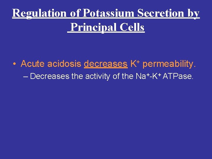 Regulation of Potassium Secretion by Principal Cells • Acute acidosis decreases K+ permeability. –