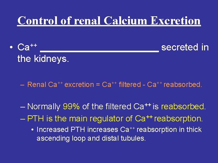 Control of renal Calcium Excretion • Ca++ ___________ secreted in the kidneys. – Renal