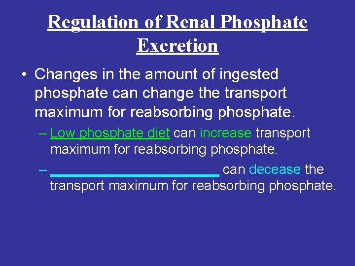 Regulation of Renal Phosphate Excretion • Changes in the amount of ingested phosphate can