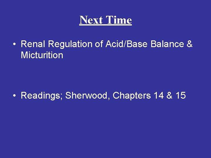 Next Time • Renal Regulation of Acid/Base Balance & Micturition • Readings; Sherwood, Chapters
