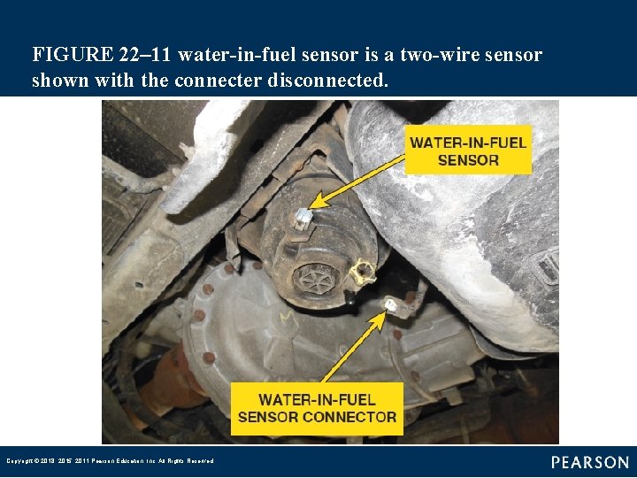 FIGURE 22– 11 water-in-fuel sensor is a two-wire sensor shown with the connecter disconnected.
